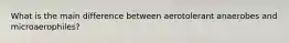 What is the main difference between aerotolerant anaerobes and microaerophiles?