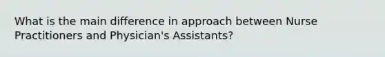 What is the main difference in approach between Nurse Practitioners and Physician's Assistants?