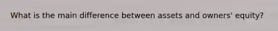 What is the main difference between assets and owners' equity?