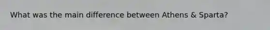 What was the main difference between Athens & Sparta?
