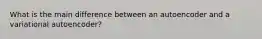 What is the main difference between an autoencoder and a variational autoencoder?