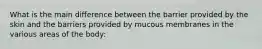 What is the main difference between the barrier provided by the skin and the barriers provided by mucous membranes in the various areas of the body: