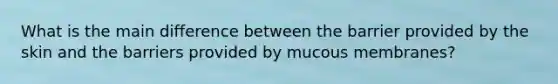 What is the main difference between the barrier provided by the skin and the barriers provided by mucous membranes?