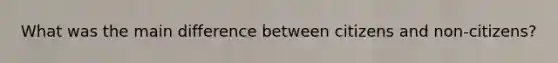 What was the main difference between citizens and non-citizens?