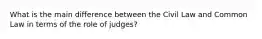 What is the main difference between the Civil Law and Common Law in terms of the role of judges?