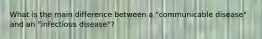 What is the main difference between a "communicable disease" and an "infectious disease"?