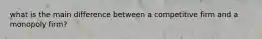 what is the main difference between a competitive firm and a monopoly firm?