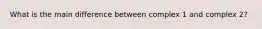 What is the main difference between complex 1 and complex 2?