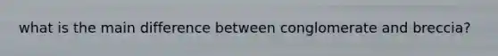 what is the main difference between conglomerate and breccia?