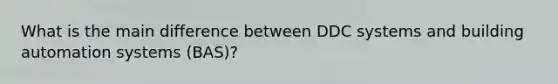What is the main difference between DDC systems and building automation systems (BAS)?
