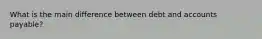 What is the main difference between debt and accounts payable?