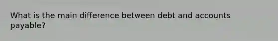 What is the main difference between debt and accounts payable?