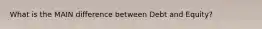 What is the MAIN difference between Debt and Equity?