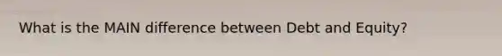 What is the MAIN difference between Debt and Equity?