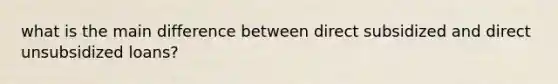 what is the main difference between direct subsidized and direct unsubsidized loans?