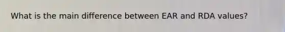 What is the main difference between EAR and RDA values?