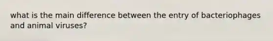 what is the main difference between the entry of bacteriophages and animal viruses?