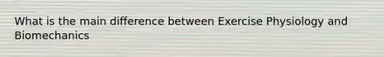 What is the main difference between Exercise Physiology and Biomechanics