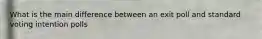 What is the main difference between an exit poll and standard voting intention polls