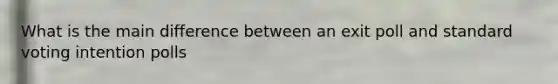 What is the main difference between an exit poll and standard voting intention polls