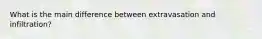 What is the main difference between extravasation and infiltration?
