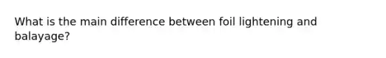 What is the main difference between foil lightening and balayage?
