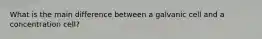 What is the main difference between a galvanic cell and a concentration cell?