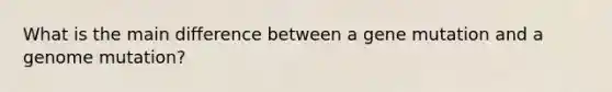 What is the main difference between a gene mutation and a genome mutation?