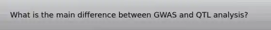 What is the main difference between GWAS and QTL analysis?