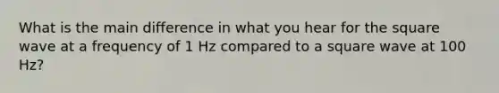 What is the main difference in what you hear for the square wave at a frequency of 1 Hz compared to a square wave at 100 Hz?