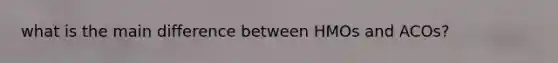what is the main difference between HMOs and ACOs?