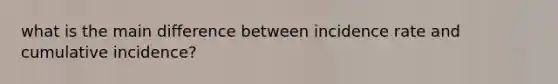 what is the main difference between incidence rate and cumulative incidence?