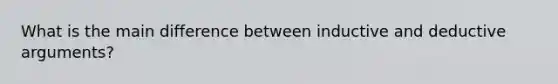 What is the main difference between inductive and deductive arguments?