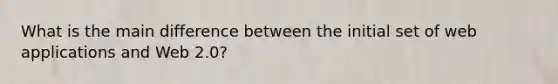 What is the main difference between the initial set of web applications and Web 2.0?
