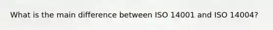 What is the main difference between ISO 14001 and ISO 14004?