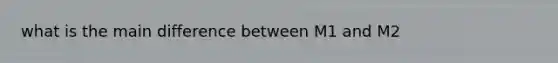 what is the main difference between M1 and M2