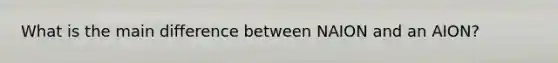 What is the main difference between NAION and an AION?