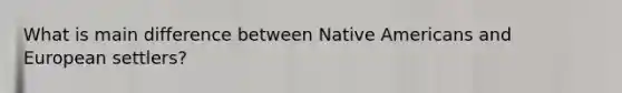 What is main difference between Native Americans and European settlers?