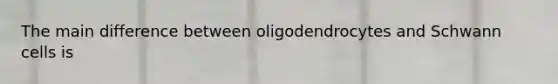 The main difference between oligodendrocytes and Schwann cells is