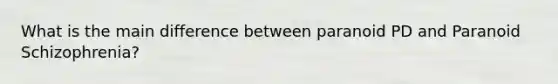 What is the main difference between paranoid PD and Paranoid Schizophrenia?
