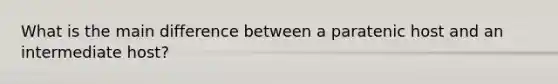 What is the main difference between a paratenic host and an intermediate host?