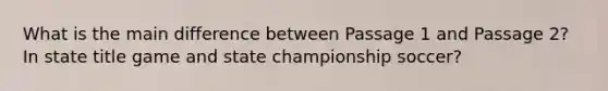 What is the main difference between Passage 1 and Passage 2? In state title game and state championship soccer?