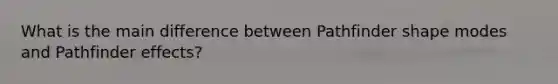 What is the main difference between Pathfinder shape modes and Pathfinder effects?