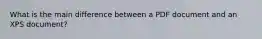 What is the main difference between a PDF document and an XPS document?