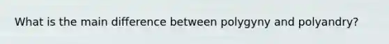 What is the main difference between polygyny and polyandry?