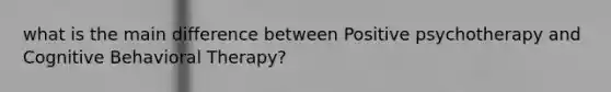 what is the main difference between Positive psychotherapy and Cognitive Behavioral Therapy?