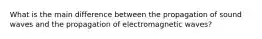 What is the main difference between the propagation of sound waves and the propagation of electromagnetic waves?