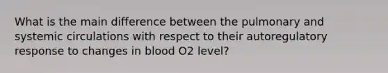 What is the main difference between the pulmonary and systemic circulations with respect to their autoregulatory response to changes in blood O2 level?