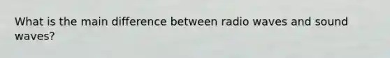 What is the main difference between radio waves and sound waves?
