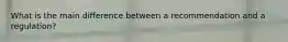 What is the main difference between a recommendation and a regulation?